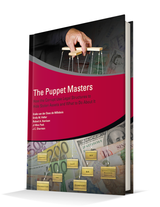 The Puppet Masters:  How The Corrupt Use Legal Structures To Hide Stolen Assets And What To Do About It